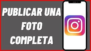 Cómo Publicar una Foto Completa en Instagram en 2022