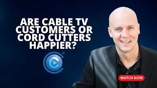 Are Cable TV Customers or Cord Cutters Happier?