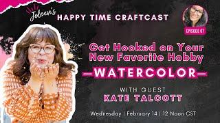 Get Hooked on Your Favorite Hobby - Watercolor,  with Kate Talcott - Happy Time Craftcast #07