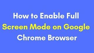 How to Enable Full Screen Mode on Google Chrome Browser