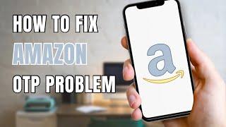 How To Fix Amazon App OTP Not Received