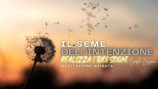 Il Seme dell'intenzione per realizzare i tuoi sogni - Meditazione Guidata