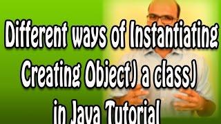 Different ways of Instantiating (Creating Object) a class in Java Tutorial