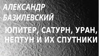 ACADEMIA. Александр Базилевский. Юпитер, Сатурн, Уран, Нептун и их спутники. Канал Культура