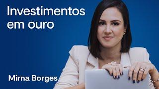 Como investir em ouro? com Mirna Borges