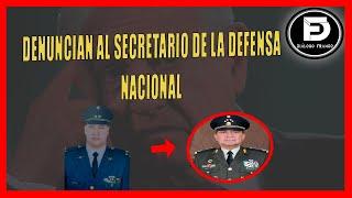 DENUNCIAN AL SECRETARIO DE LA DEFENSA NACIONAL