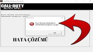 Call of Duty Black Ops 2  ( error during initialization unhandled exception caught) Hatası