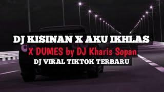 DJ KISINAN X AKU IKHLAS X DUMES (slow + Revreb ) BREAKBEAT FULLBASS TERBARU ‼️ BY DJ KHARIS SOPAN