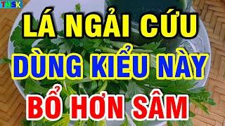 Lá Ngải Cứu VỊ TH UỐC QUÝ TRỜI BAN, Dùng Thep Cách Này HỒI SINH G AN TH ẬN