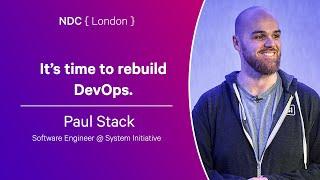 It’s time to rebuild DevOps. - Paul Stack - NDC London 2024