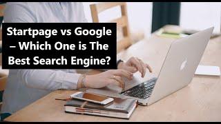 Startpage vs Google – Which One is The Best Search Engine?