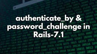 Authenticate By & Password Challenge Methods In Rails 7.1 | Preview