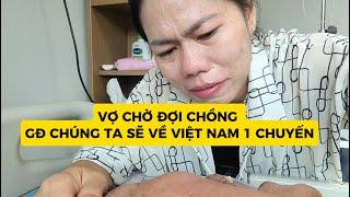 TRƯỚC KHI PHẪU THUẬT CHỒNG ĐÃ TỪNG MUỐN VỀ VIỆT NAM CHƠI NHƯNG GIỜ THÌ LÀM SAO ĐỂ CÓ CƠ HỘI..