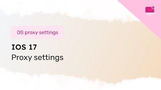 How to set up a proxy on IOS 17