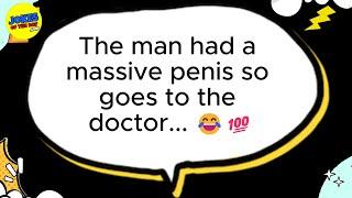  JOKES FOR ADULTS  The man had a massive penis so goes to the doctor...   𝗝𝗼𝗸𝗲𝘀 𝗢𝗳 𝗧𝗵𝗲 𝗗𝗮𝘆