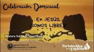 Celebración Dominical - "En Jesús, ¡somos libres!" -  Pastora Sol Ange Manrique