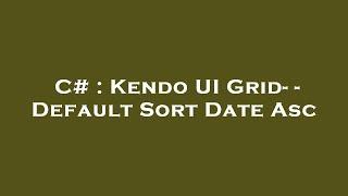 C# : Kendo UI Grid- - Default Sort Date Asc