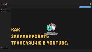 Как запланировать трансляцию в YouTube? Простая инструкция!