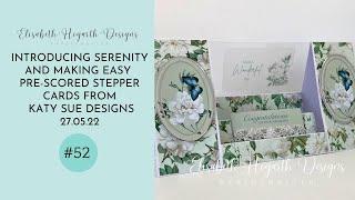 INTRODUCING SERENITY AND MAKING EASY PRE-SCORED STEPPER CARDS FROM KATY SUE DESIGNS.