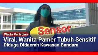 Viral, Seorang Wanita Pamer Tubuh Sensitifnya Diduga Di daerah Kawasan Bandara