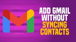 How To Add Gmail Without Syncing Contacts (EASY!)