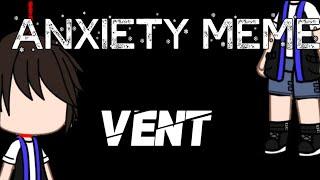 Anxiety Meme inspired:@xkayl