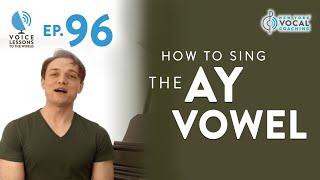 Ep. 96 “How To Sing The AY Vowel - The DAY Arrives!”