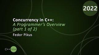 Concurrency in C++: A Programmer’s Overview (part 1 of 2) - Fedor Pikus - CppNow 2022