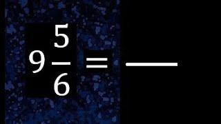 9 5/6 a fraccion impropia, convertir fracciones mixtas a impropia , 9 and 5/6 as a improper fraction