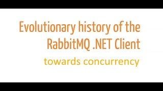 Evolutionary history of the RabbitMQ .NET Client towards concurrency - Daniel Marbach