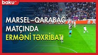 “Marsel” – “Qarabağ” matçında erməni təxribatı  - BAKU TV