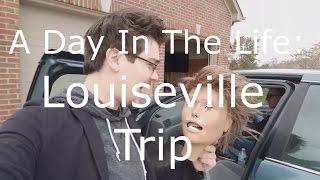 A Day In The Life: Louisville Trip