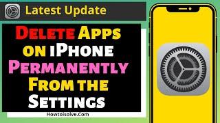 How to Delete Apps on iPhone Permanently From the Settings [2024]