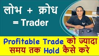 Profitable Trade को ज्यादा समय तक Hold कैसे करे !!  लोभ  + क्रोध = Trader !! धैर्य  = profitable