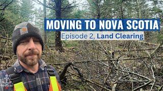 MOVING TO NOVA SCOTIA! - Episode 2, Land Clearing.