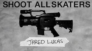 Jared Lucas - Shoot All Skaters
