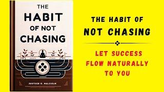 The Habit of Not Chasing: Let Success Flow Naturally To You (Audiobook)