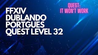 #9 FFXIV DUBLANDO [PT-BR] QUEST LEVEL 32 - IT WON'T WORK (Traduzido Português)