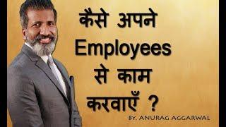 कैसे अपने employee से काम करवाएँ | Employee Management | Business Training | ANURAG AGGARWAL