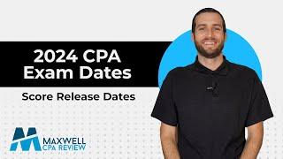 2024 CPA Exam Score Release Dates | Testing Windows | Maxwell CPA Review