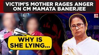 "Why Is She Lying...": Victim’s Mother Rages Anger On CM Mamata Banerjee | ET Now | Latest News