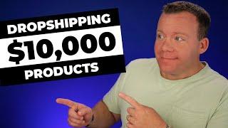 Dropshipping $10,000 Products in 2024 