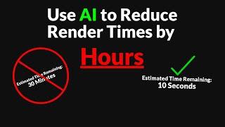 Use AI to Reduce Render Times by Hours