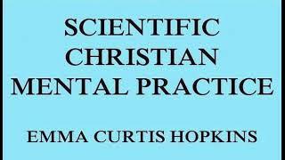 SCIENTIFIC CHRISTIAN MENTAL PRACTICE - EMMA CURTIS HOPKINS