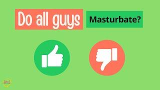 Do all guys Masturbate?