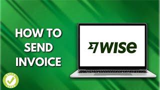 How To Send Invoice In Wise (Fast & Easy)