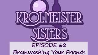Krolmeister Sisters Podcast: Episode 68 Brainwashing Your Friends