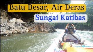 Vlog 3: Batuan Besar, Arus Air Deras & Berbahaya/Mudik Ke Hulu Sungai Katibas