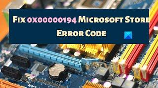 Fix 0x00000194 Microsoft Store Error Code