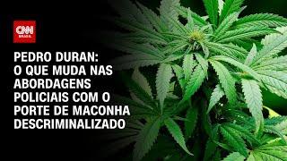 Pedro Duran: O que muda nas abordagens policiais com o porte de maconha descriminalizado | CNN NOVO